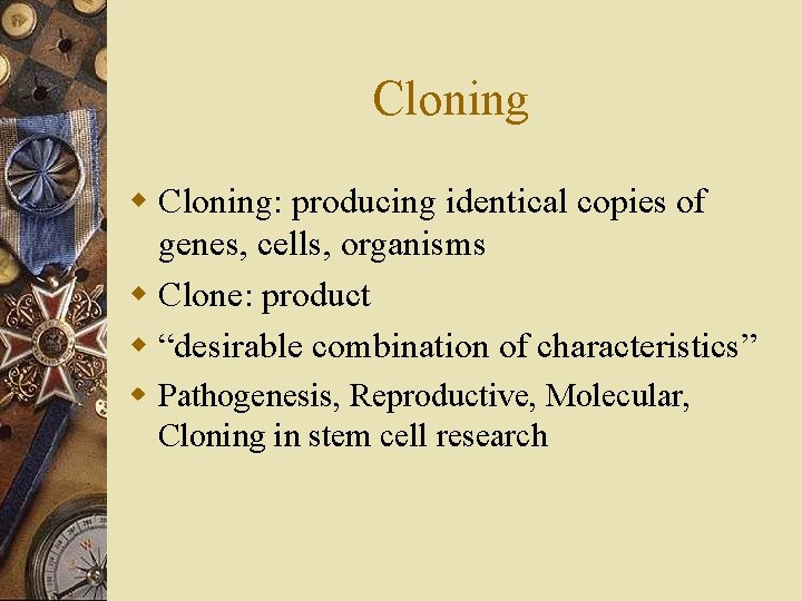 Cloning w Cloning: producing identical copies of genes, cells, organisms w Clone: product w