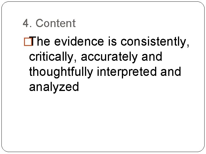 4. Content �The evidence is consistently, critically, accurately and thoughtfully interpreted analyzed 