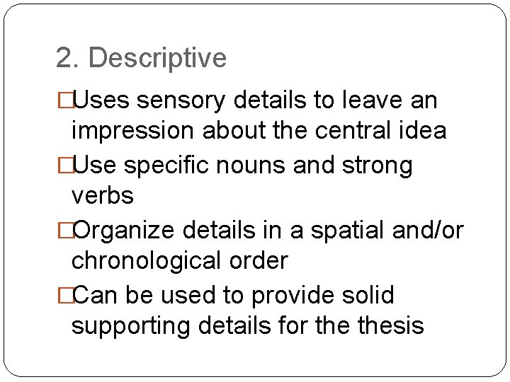 2. Descriptive �Uses sensory details to leave an impression about the central idea �Use