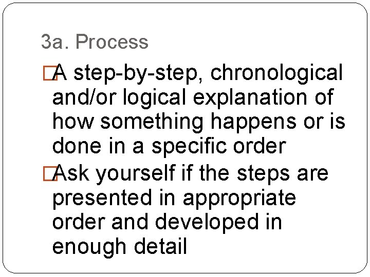 3 a. Process �A step-by-step, chronological and/or logical explanation of how something happens or