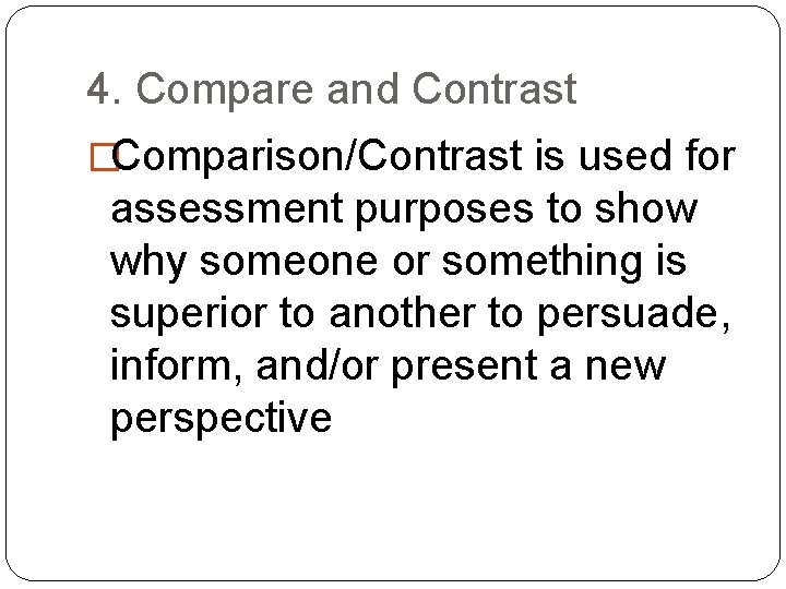 4. Compare and Contrast �Comparison/Contrast is used for assessment purposes to show why someone