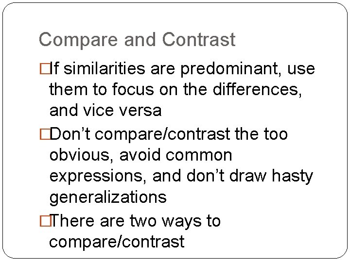 Compare and Contrast �If similarities are predominant, use them to focus on the differences,