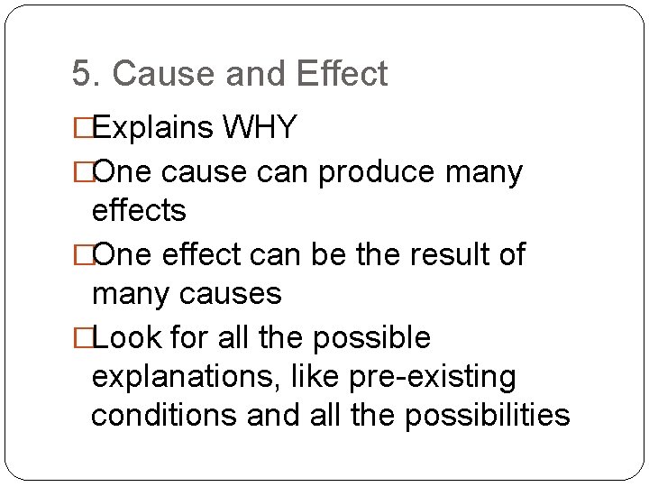 5. Cause and Effect �Explains WHY �One cause can produce many effects �One effect