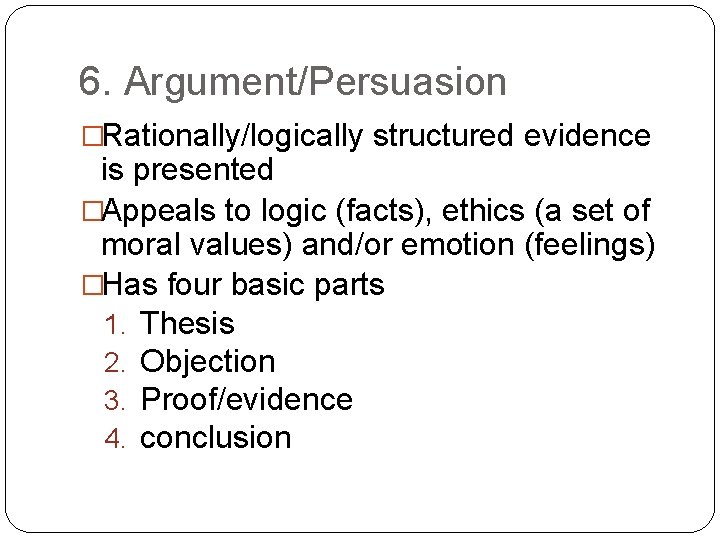 6. Argument/Persuasion �Rationally/logically structured evidence is presented �Appeals to logic (facts), ethics (a set