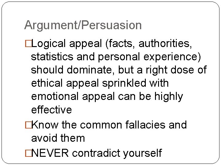 Argument/Persuasion �Logical appeal (facts, authorities, statistics and personal experience) should dominate, but a right