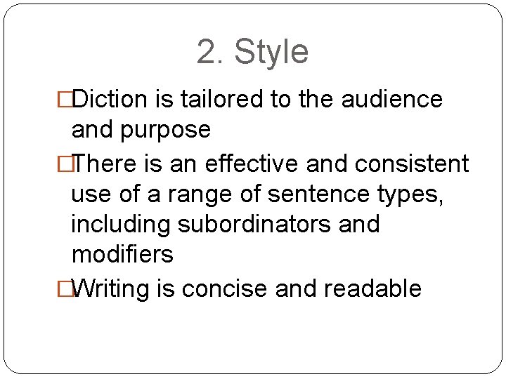 2. Style �Diction is tailored to the audience and purpose �There is an effective