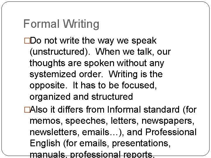 Formal Writing �Do not write the way we speak (unstructured). When we talk, our
