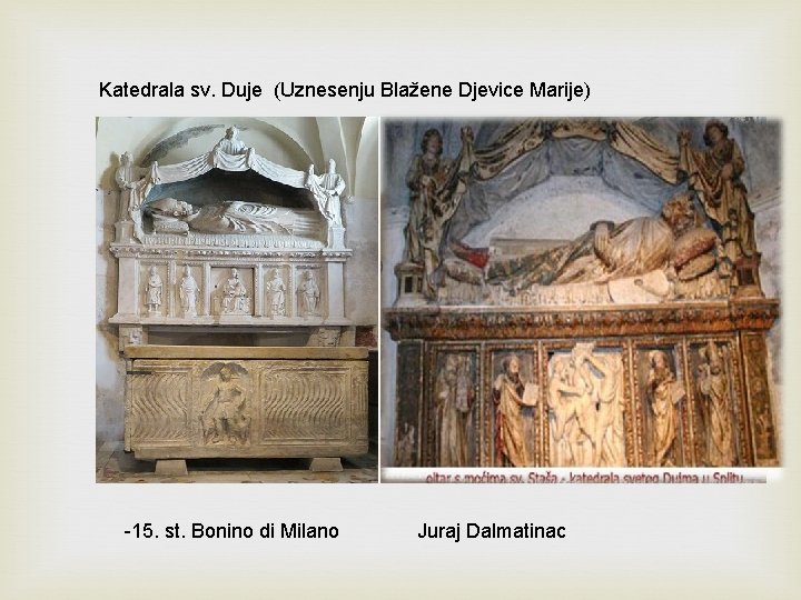 Katedrala sv. Duje (Uznesenju Blažene Djevice Marije) -15. st. Bonino di Milano Juraj Dalmatinac Katedrala sv. Duje (Uznesenju Blažene Djevice Marije) -15. st. Bonino di Milano Juraj Dalmatinac
