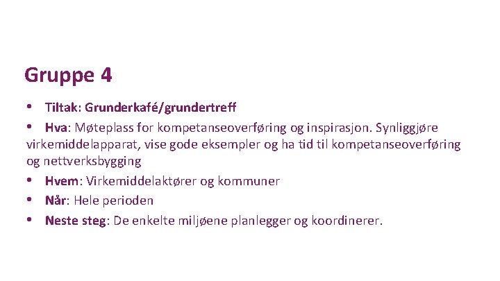 Gruppe 4 • Tiltak: Grunderkafé/grundertreff • Hva: Møteplass for kompetanseoverføring og inspirasjon. Synliggjøre virkemiddelapparat,