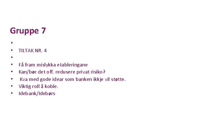 Gruppe 7 • • TILTAK NR. 4 Få fram mislykka etableringane Kan/bør det off.