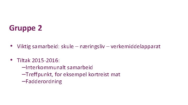 Gruppe 2 • Viktig samarbeid: skule – næringsliv – verkemiddelapparat • Tiltak 2015 -2016: