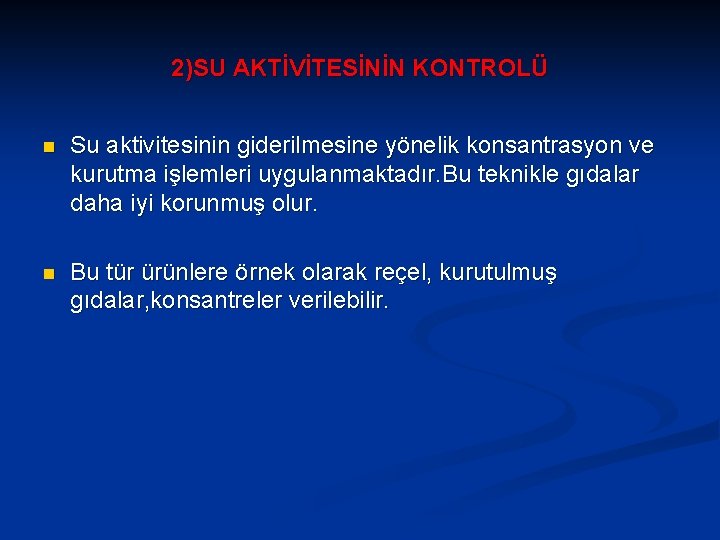 2)SU AKTİVİTESİNİN KONTROLÜ n Su aktivitesinin giderilmesine yönelik konsantrasyon ve kurutma işlemleri uygulanmaktadır. Bu