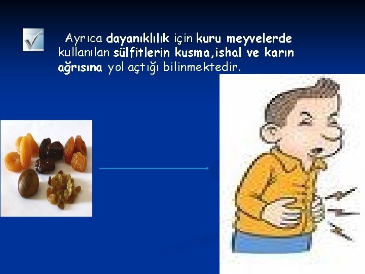 Ayrıca dayanıklılık için kuru meyvelerde kullanılan sülfitlerin kusma, ishal ve karın ağrısına yol açtığı