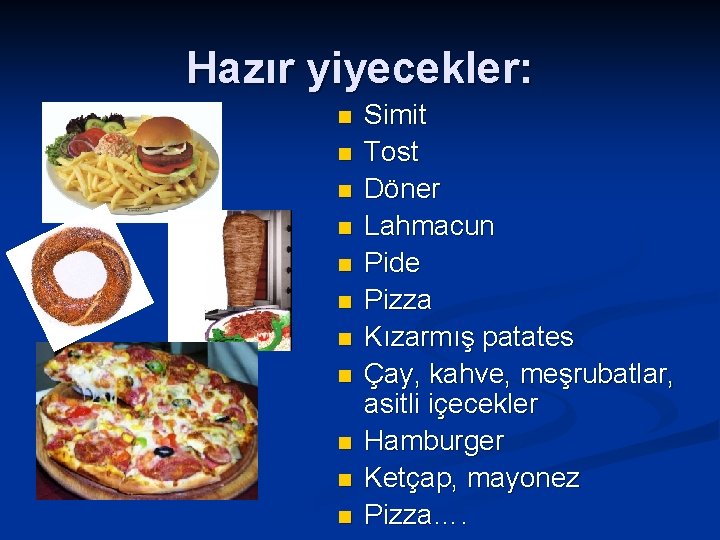 Hazır yiyecekler: n n n Simit Tost Döner Lahmacun Pide Pizza Kızarmış patates Çay,