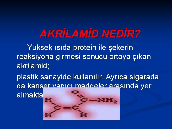 AKRİLAMİD NEDİR? Yüksek ısıda protein ile şekerin reaksiyona girmesi sonucu ortaya çıkan akrilamid; plastik