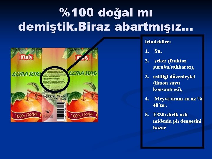 %100 doğal mı demiştik. Biraz abartmışız… içindekiler: 1. Su, 2. şeker (fruktoz şurubu/sakkaroz), 3.