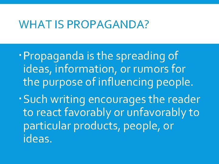 WHAT IS PROPAGANDA? Propaganda is the spreading of ideas, information, or rumors for the