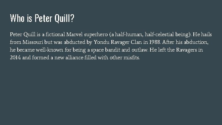 Who is Peter Quill? Peter Quill is a fictional Marvel superhero (a half-human, half-celestial