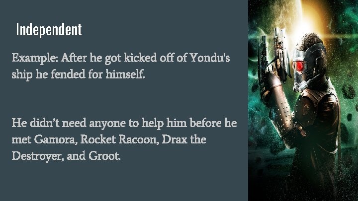 Independent Example: After he got kicked off of Yondu's ship he fended for himself.