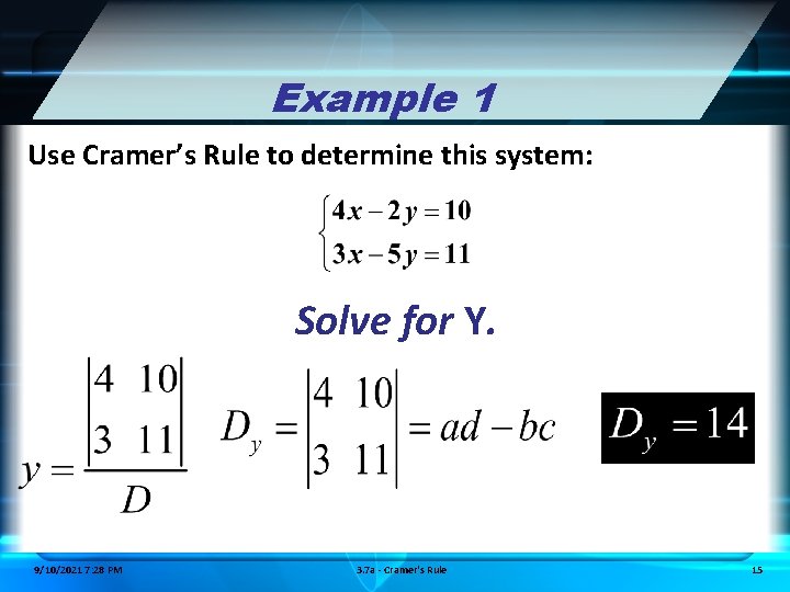 Example 1 Use Cramer’s Rule to determine this system: Solve for Y. 9/10/2021 7: