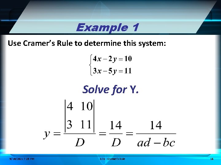 Example 1 Use Cramer’s Rule to determine this system: Solve for Y. 9/10/2021 7: