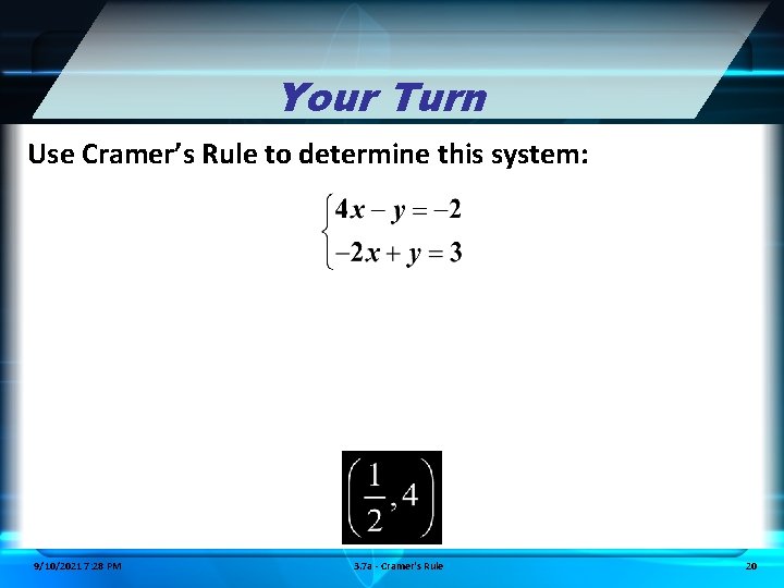 Your Turn Use Cramer’s Rule to determine this system: 9/10/2021 7: 28 PM 3.