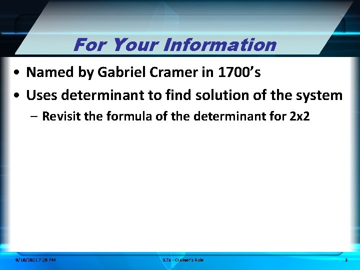 For Your Information • Named by Gabriel Cramer in 1700’s • Uses determinant to