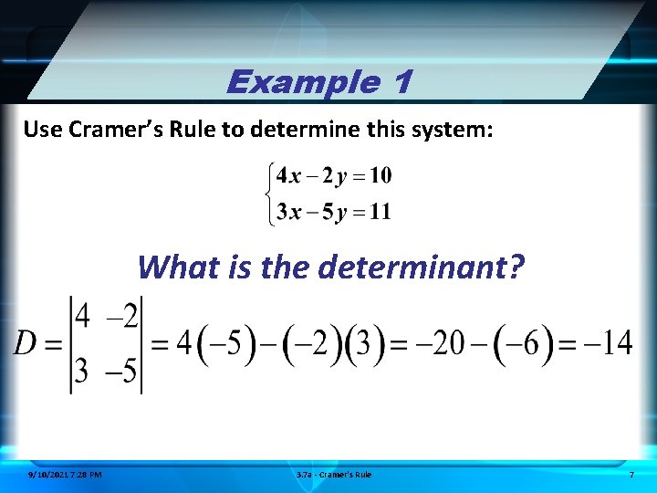 Example 1 Use Cramer’s Rule to determine this system: What is the determinant? 9/10/2021