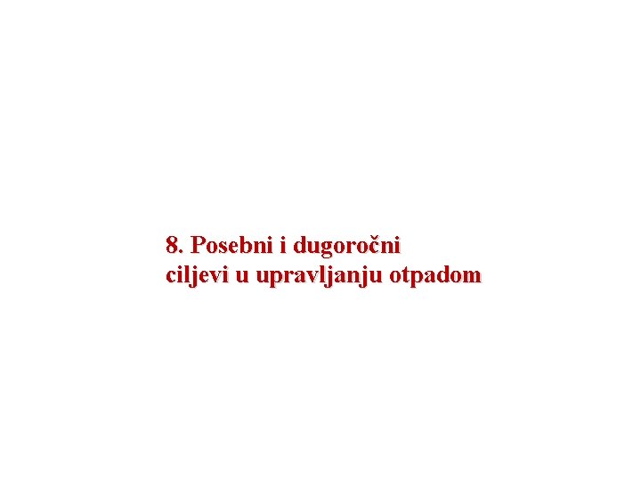 8. Posebni i dugoročni ciljevi u upravljanju otpadom 