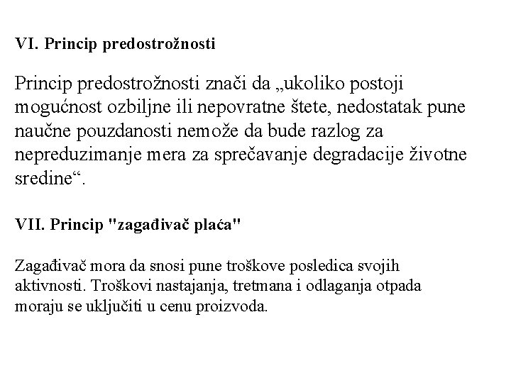 VI. Princip predostrožnosti znači da „ukoliko postoji mogućnost ozbiljne ili nepovratne štete, nedostatak pune