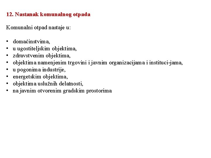 12. Nastanak komunalnog otpada Komunalni otpad nastaje u: • • domaćinstvima, u ugostiteljskim objektima,