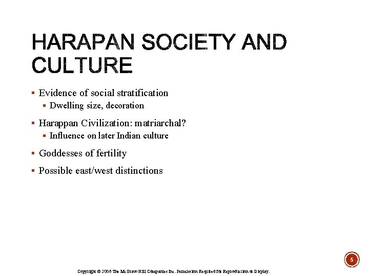 § Evidence of social stratification § Dwelling size, decoration § Harappan Civilization: matriarchal? §