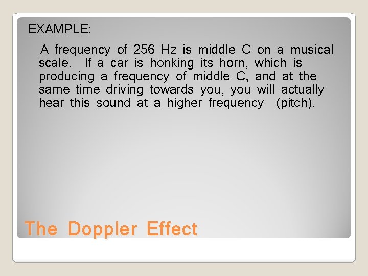 EXAMPLE: A frequency of 256 Hz is middle C on a musical scale. If
