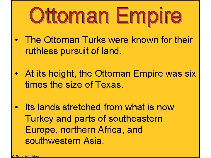 Ottoman Empire • The Ottoman Turks were known for their ruthless pursuit of land.