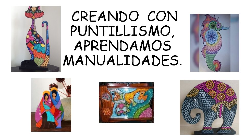 CREANDO CON PUNTILLISMO, APRENDAMOS MANUALIDADES. 