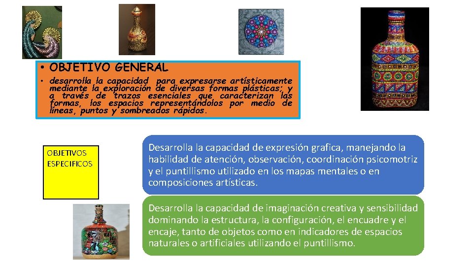  • OBJETIVO GENERAL • desarrolla la capacidad para expresarse artísticamente mediante la exploración