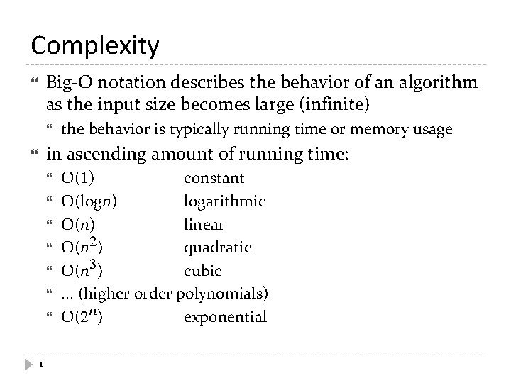 Complexity Big-O notation describes the behavior of an algorithm as the input size becomes