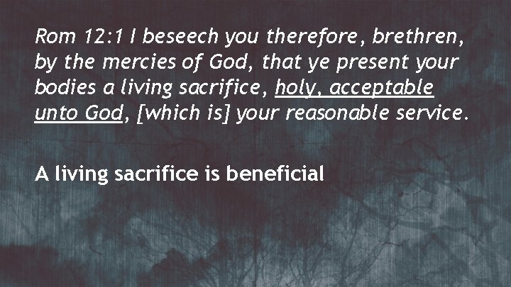 Rom 12: 1 I beseech you therefore, brethren, by the mercies of God, that Rom 12: 1 I beseech you therefore, brethren, by the mercies of God, that