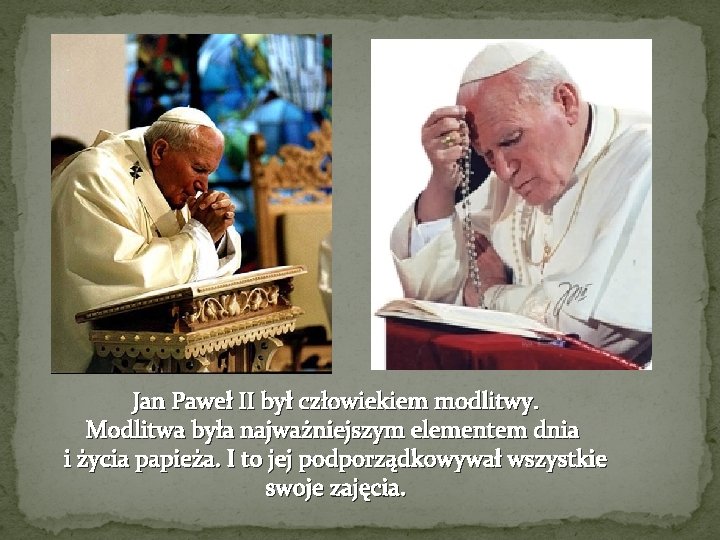 Jan Paweł II był człowiekiem modlitwy. Modlitwa była najważniejszym elementem dnia i życia papieża.