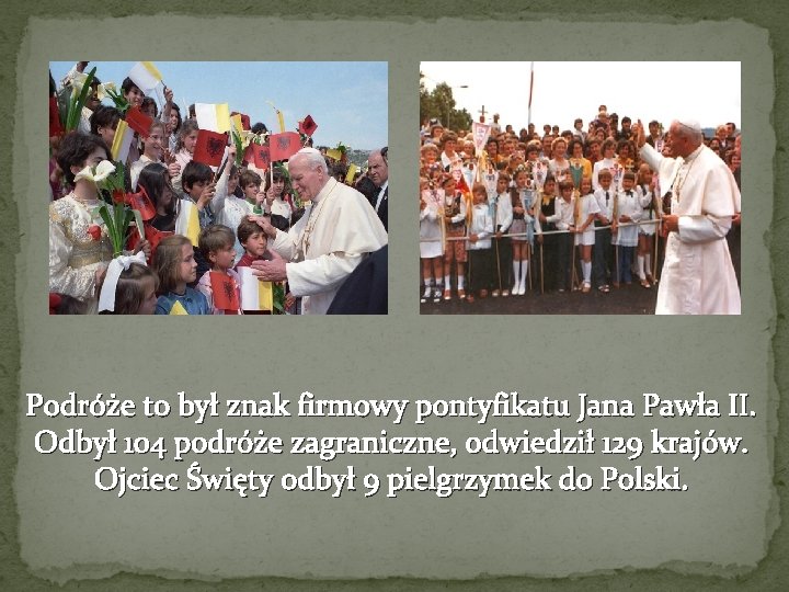 Podróże to był znak firmowy pontyfikatu Jana Pawła II. Odbył 104 podróże zagraniczne, odwiedził