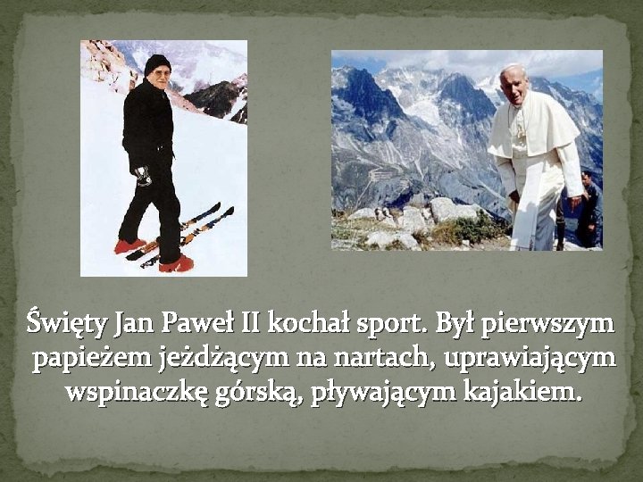 Święty Jan Paweł II kochał sport. Był pierwszym papieżem jeżdżącym na nartach, uprawiającym wspinaczkę