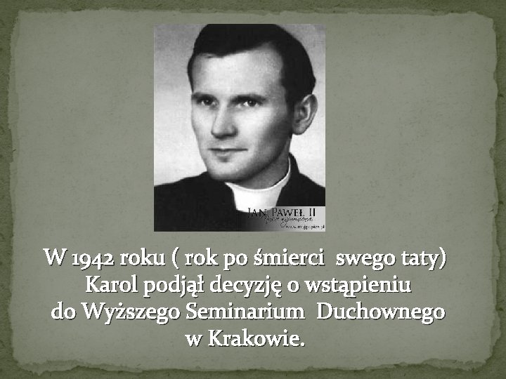 W 1942 roku ( rok po śmierci swego taty) Karol podjął decyzję o wstąpieniu