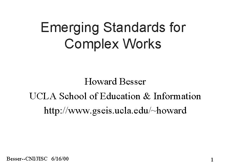 Emerging Standards for Complex Works Howard Besser UCLA School of Education & Information http:
