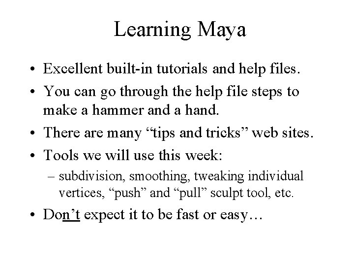 Learning Maya • Excellent built-in tutorials and help files. • You can go through