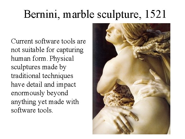 Bernini, marble sculpture, 1521 Current software tools are not suitable for capturing human form.