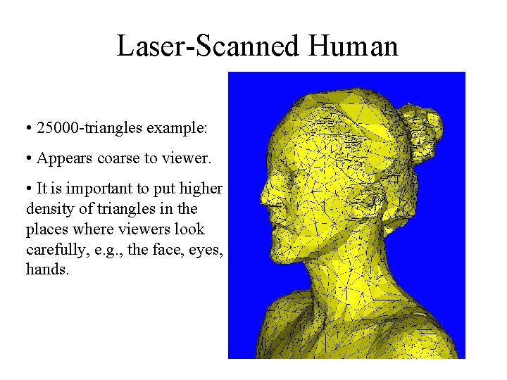 Laser-Scanned Human • 25000 -triangles example: • Appears coarse to viewer. • It is