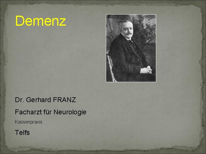 Demenz Dr. Gerhard FRANZ Facharzt für Neurologie Kassenpraxis Telfs Demenz Dr. Gerhard FRANZ Facharzt für Neurologie Kassenpraxis Telfs