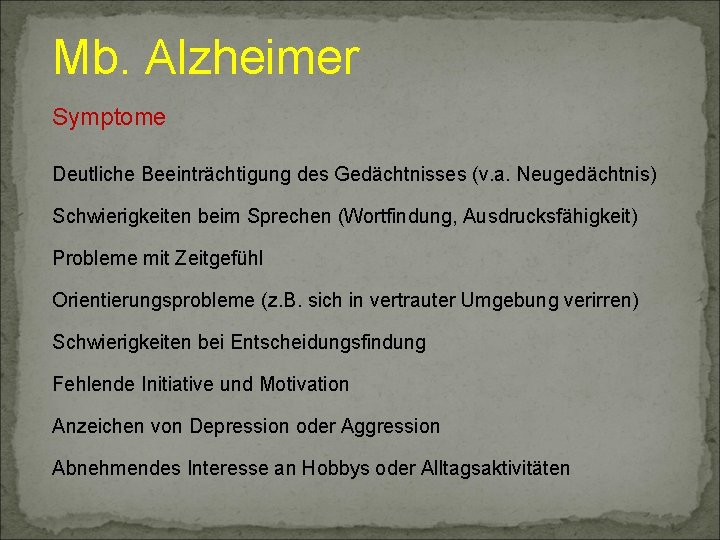 Mb. Alzheimer Symptome Deutliche Beeinträchtigung des Gedächtnisses (v. a. Neugedächtnis) Schwierigkeiten beim Sprechen (Wortfindung,