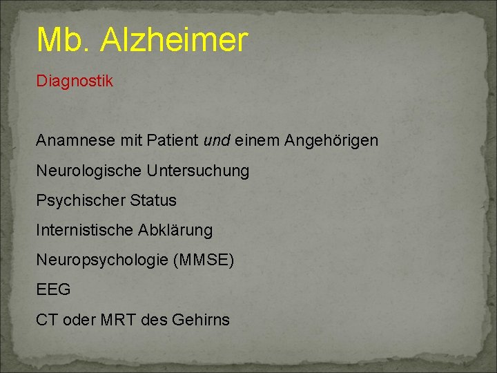 Mb. Alzheimer Diagnostik Anamnese mit Patient und einem Angehörigen Neurologische Untersuchung Psychischer Status Internistische