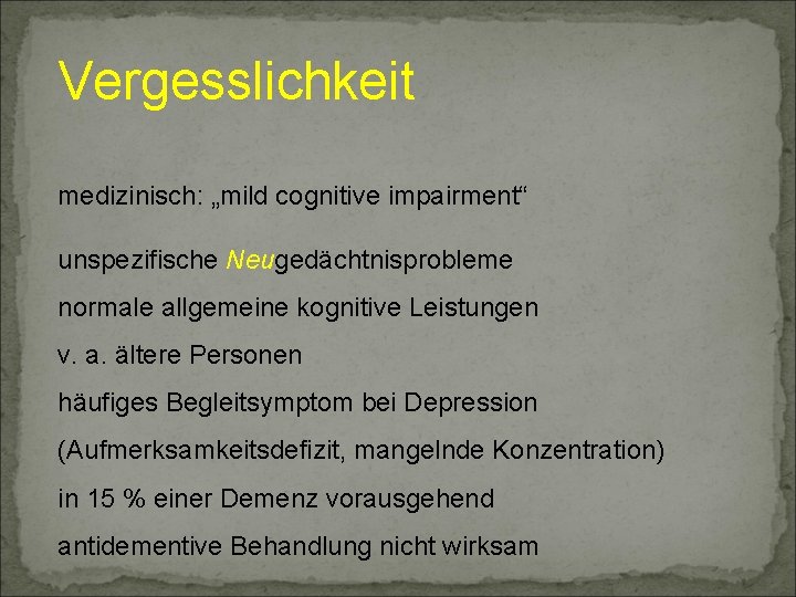 Vergesslichkeit medizinisch: „mild cognitive impairment“ unspezifische Neugedächtnisprobleme normale allgemeine kognitive Leistungen v. a. ältere